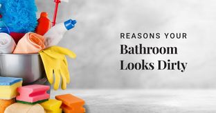 Why Does Your Bathroom Look Dirty?