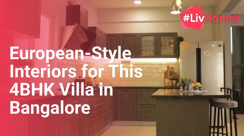 A Bengaluru Home Suited to European Tastes: See how Livspace has the Best of Both Worlds | Video